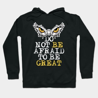 Do Not Be Afraid To Be Great. Motivational Saying Owl Eyes Hoodie